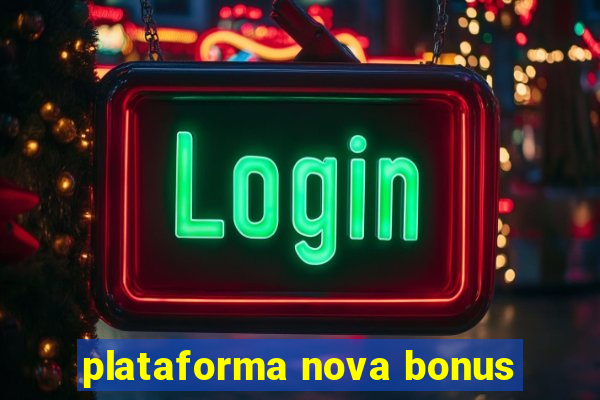 plataforma nova bonus